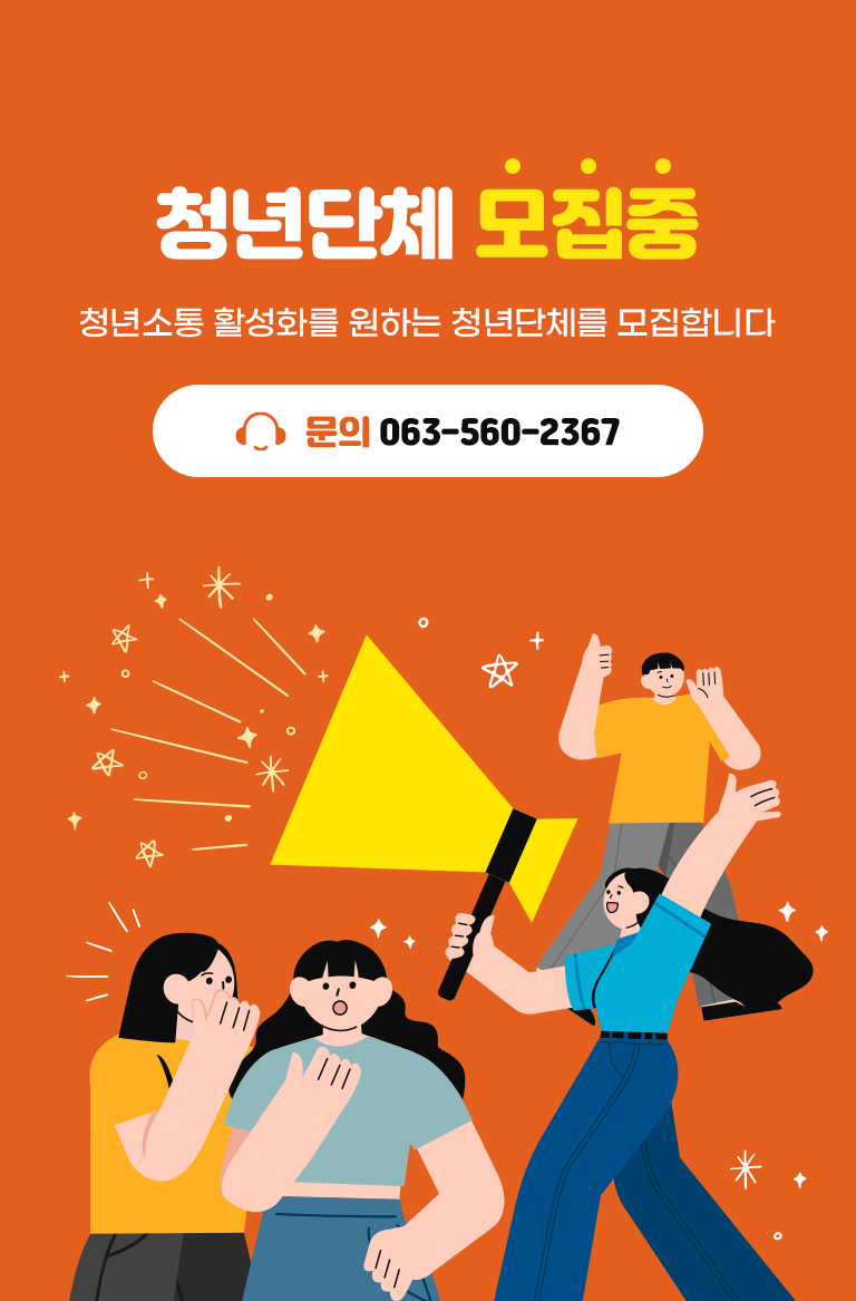 청년단체 모집중 : 청년소통 활성화를 원하는 청년단체를 모집합니다. 문의 : 063-560-2367